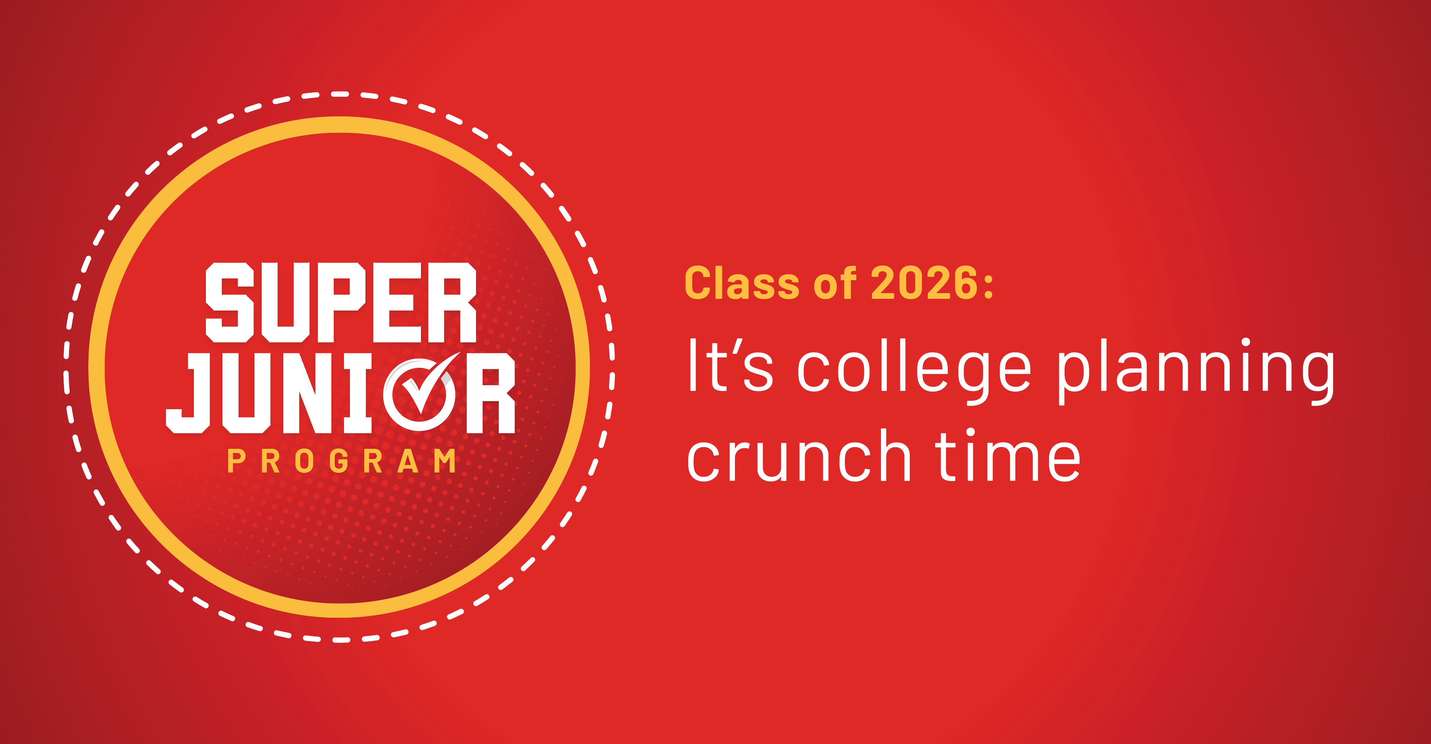 Calling All Super Juniors: It’s College Planning Crunch Time